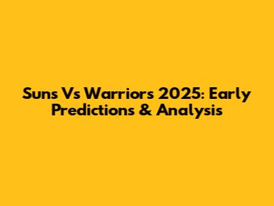 Suns Vs Warriors 2025: Early Predictions & Analysis