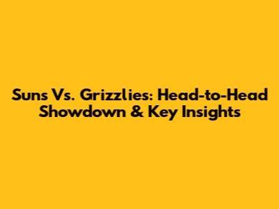 Suns Vs. Grizzlies: Head-to-Head Showdown & Key Insights
