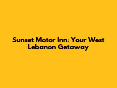 Sunset Motor Inn: Your West Lebanon Getaway