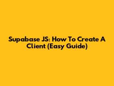 Supabase JS: How To Create A Client (Easy Guide)