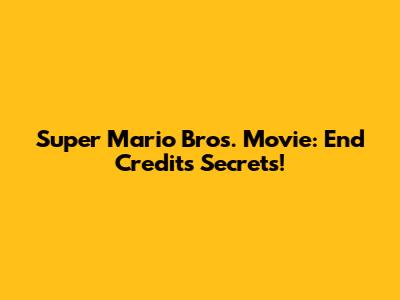 Super Mario Bros. Movie: End Credits Secrets!