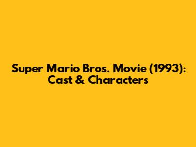 Super Mario Bros. Movie (1993): Cast & Characters