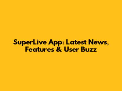 SuperLive App: Latest News, Features & User Buzz