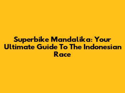 Superbike Mandalika: Your Ultimate Guide To The Indonesian Race