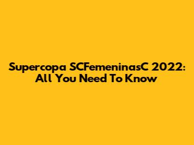 Supercopa SCFemeninasC 2022: All You Need To Know