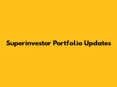 Superinvestor Portfolio Updates