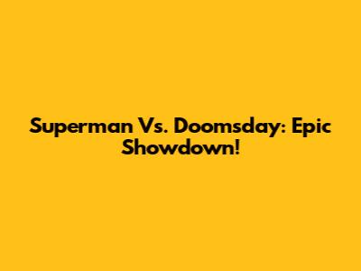 Superman Vs. Doomsday: Epic Showdown!