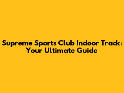 Supreme Sports Club Indoor Track: Your Ultimate Guide