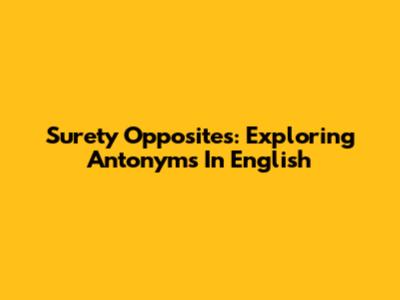 Surety Opposites: Exploring Antonyms In English