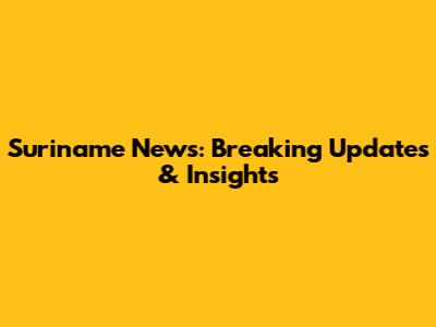 Suriname News: Breaking Updates & Insights