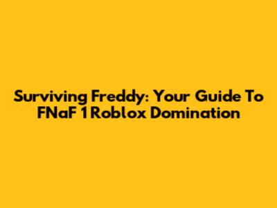 Surviving Freddy: Your Guide To FNaF 1 Roblox Domination
