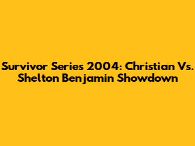 Survivor Series 2004: Christian Vs. Shelton Benjamin Showdown