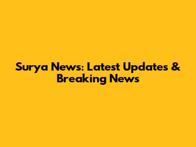 Surya News: Latest Updates & Breaking News