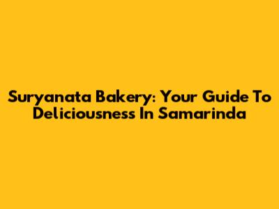 Suryanata Bakery: Your Guide To Deliciousness In Samarinda