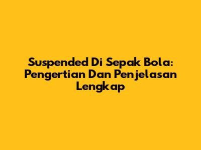 Suspended Di Sepak Bola: Pengertian Dan Penjelasan Lengkap