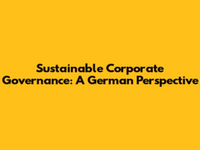 Sustainable Corporate Governance: A German Perspective