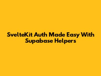 SvelteKit Auth Made Easy With Supabase Helpers