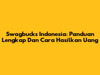 Swagbucks Indonesia: Panduan Lengkap Dan Cara Hasilkan Uang
