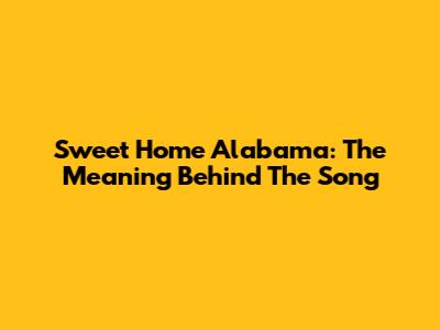 Sweet Home Alabama: The Meaning Behind The Song