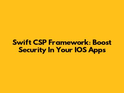 Swift CSP Framework: Boost Security In Your IOS Apps