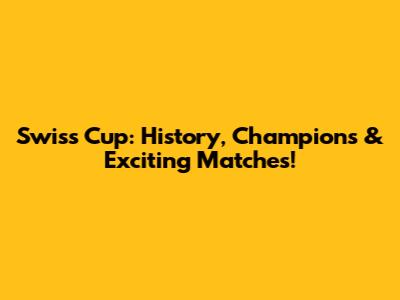 Swiss Cup: History, Champions & Exciting Matches!