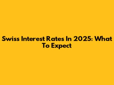 Swiss Interest Rates In 2025: What To Expect