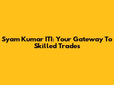 Syam Kumar ITI: Your Gateway To Skilled Trades