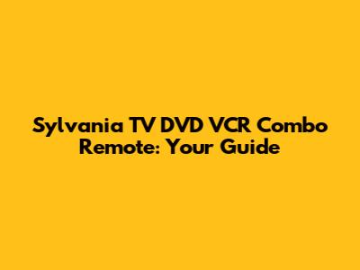 Sylvania TV DVD VCR Combo Remote: Your Guide