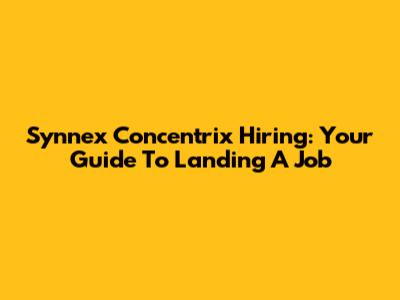 Synnex Concentrix Hiring: Your Guide To Landing A Job