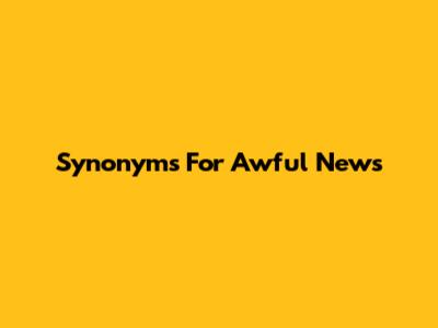 Synonyms For Awful News