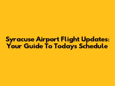 Syracuse Airport Flight Updates: Your Guide To Today's Schedule