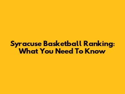 Syracuse Basketball Ranking: What You Need To Know