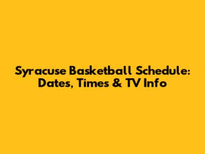 Syracuse Basketball Schedule: Dates, Times & TV Info