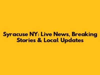 Syracuse NY: Live News, Breaking Stories & Local Updates