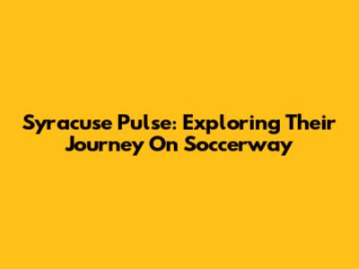 Syracuse Pulse: Exploring Their Journey On Soccerway
