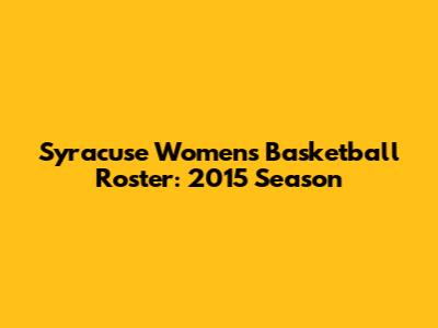 Syracuse Women's Basketball Roster: 2015 Season