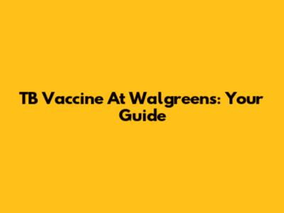 TB Vaccine At Walgreens: Your Guide