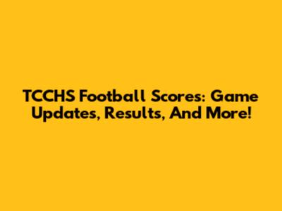 TCCHS Football Scores: Game Updates, Results, And More!