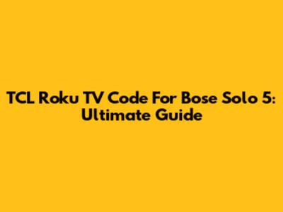 TCL Roku TV Code For Bose Solo 5: Ultimate Guide