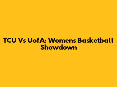 TCU Vs UofA: Women's Basketball Showdown