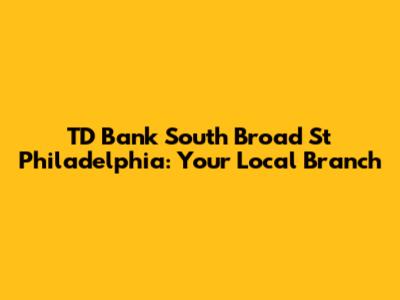 TD Bank South Broad St Philadelphia: Your Local Branch