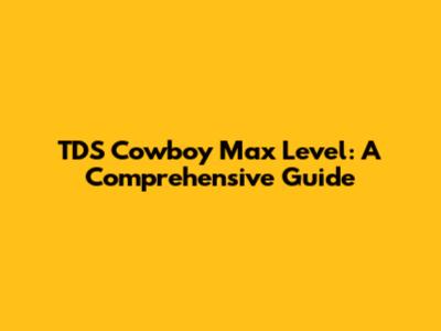 TDS Cowboy Max Level: A Comprehensive Guide