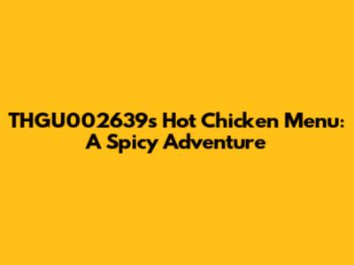 THGU002639's Hot Chicken Menu: A Spicy Adventure