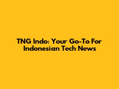 TNG Indo: Your Go-To For Indonesian Tech News