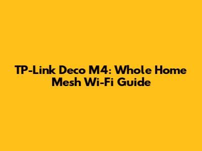 TP-Link Deco M4: Whole Home Mesh Wi-Fi Guide