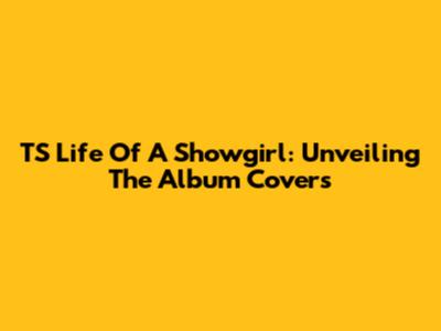 TS Life Of A Showgirl: Unveiling The Album Covers
