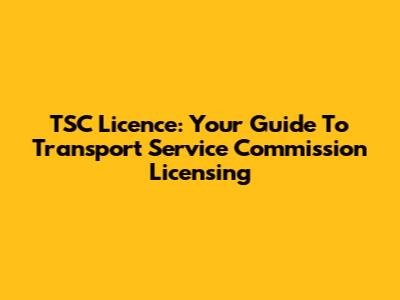 TSC Licence: Your Guide To Transport Service Commission Licensing