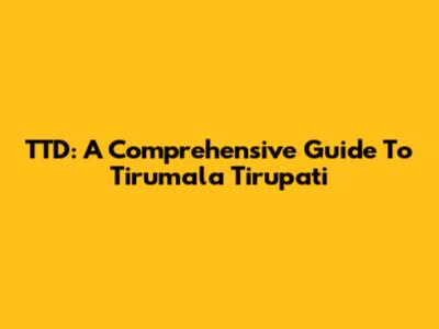 TTD: A Comprehensive Guide To Tirumala Tirupati