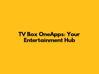 TV Box OneApps: Your Entertainment Hub