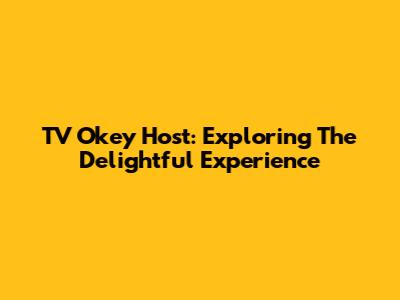 TV Okey Host: Exploring The Delightful Experience
